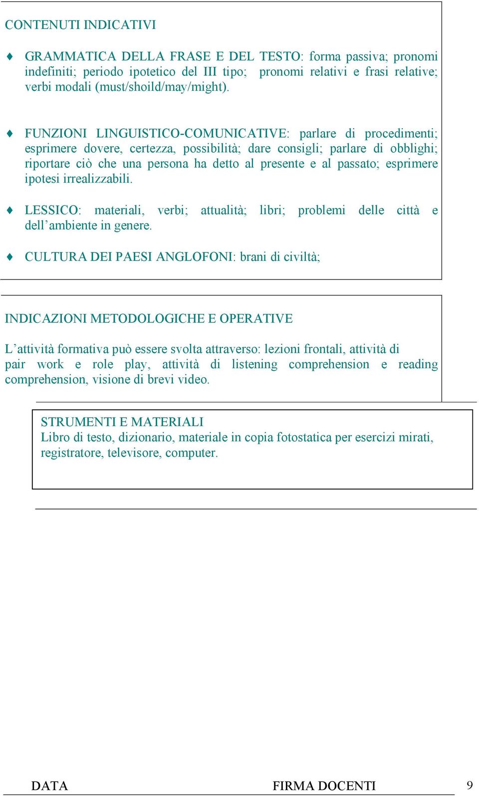 passato; esprimere ipotesi irrealizzabili. LESSICO: materiali, verbi; attualità; libri; problemi delle città e dell ambiente in genere.