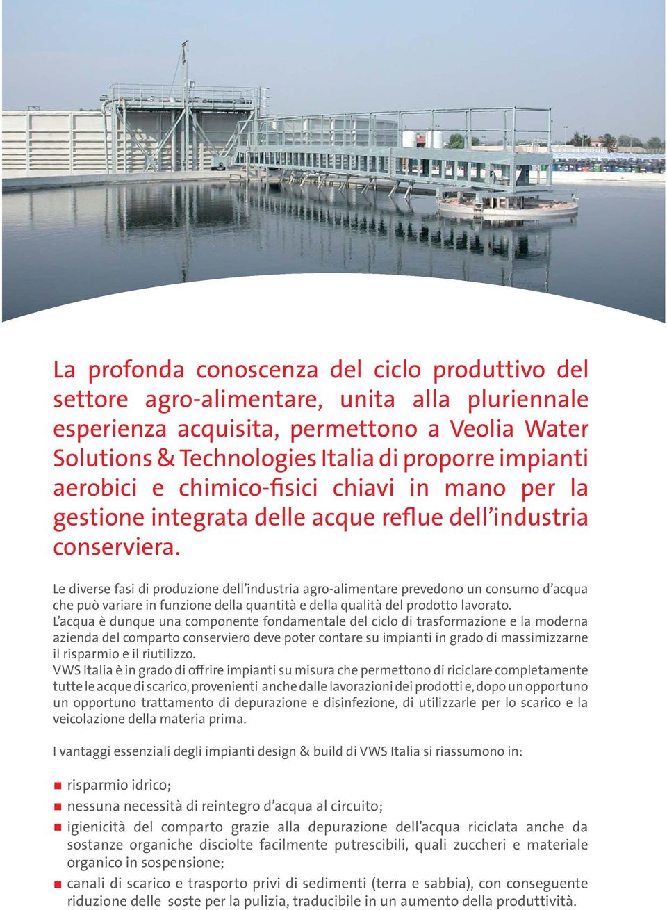 Le diverse fasi di produzione dell industria agro-alimentare prevedono un consumo d acqua che può variare in funzione della quantità e della qualità del prodotto lavorato.