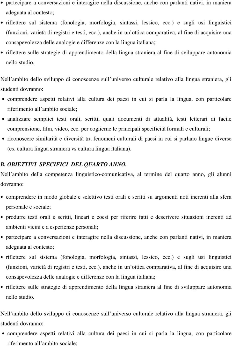 ), anche in un ottica comparativa, al fine di acquisire una consapevolezza delle analogie e differenze con la lingua italiana; riflettere sulle strategie di apprendimento della lingua straniera al