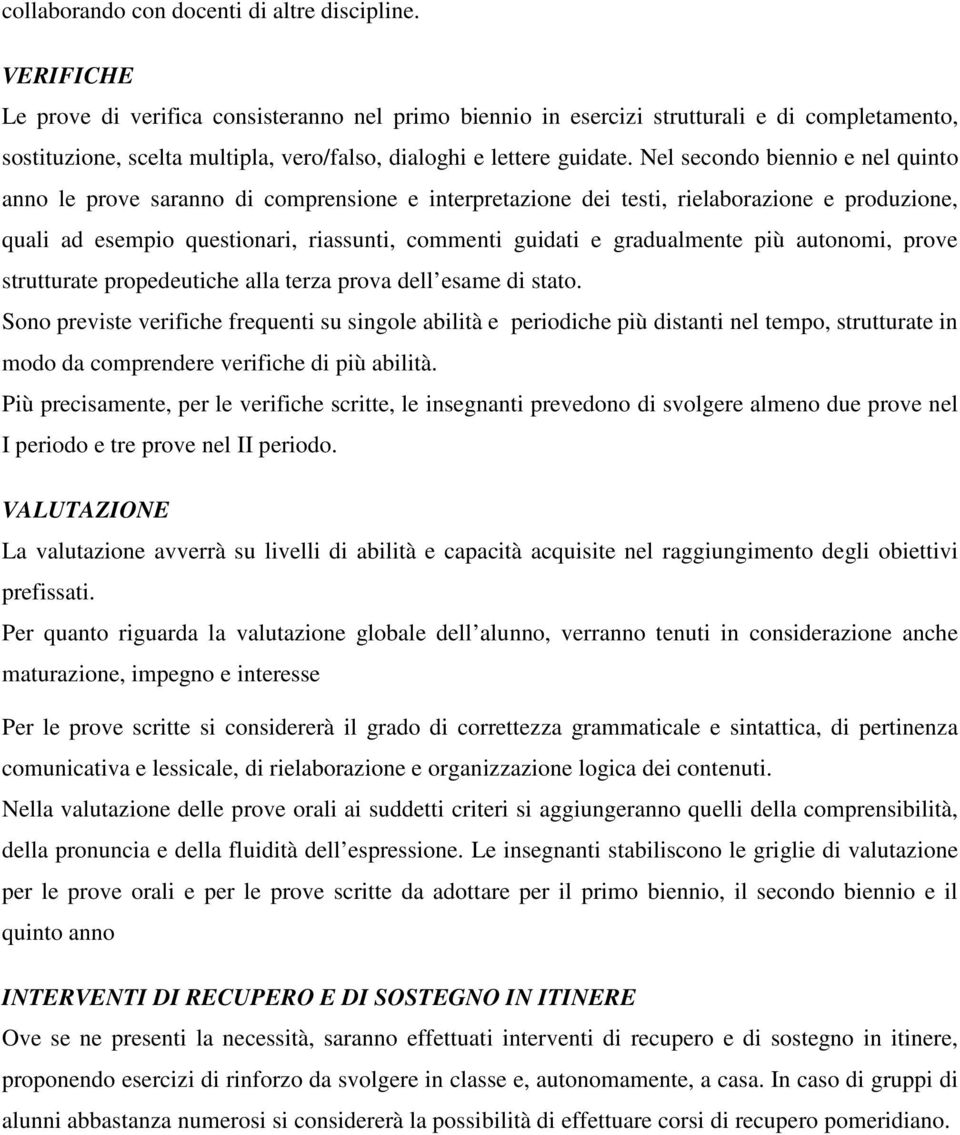 Nel secondo biennio e nel quinto anno le prove saranno di comprensione e interpretazione dei testi, rielaborazione e produzione, quali ad esempio questionari, riassunti, commenti guidati e