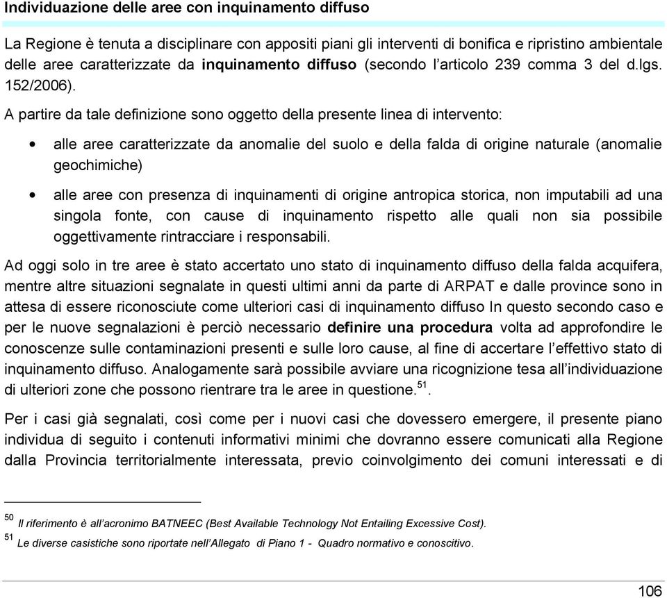 A partire da tale definizione sono oggetto della presente linea di intervento: alle aree caratterizzate da anomalie del suolo e della falda di origine naturale (anomalie geochimiche) alle aree con