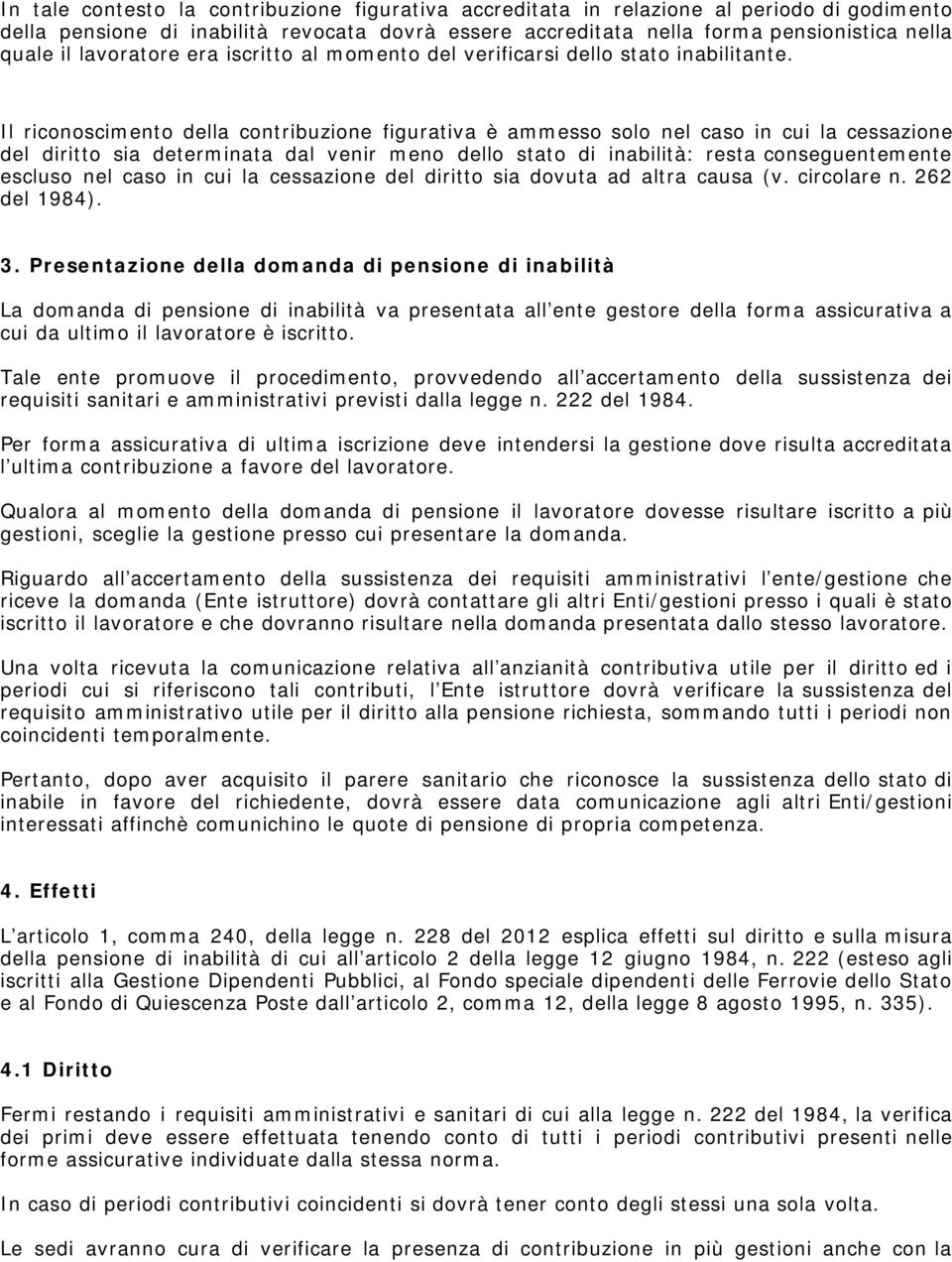 Il riconoscimento della contribuzione figurativa è ammesso solo nel caso in cui la cessazione del diritto sia determinata dal venir meno dello stato di inabilità: resta conseguentemente escluso nel