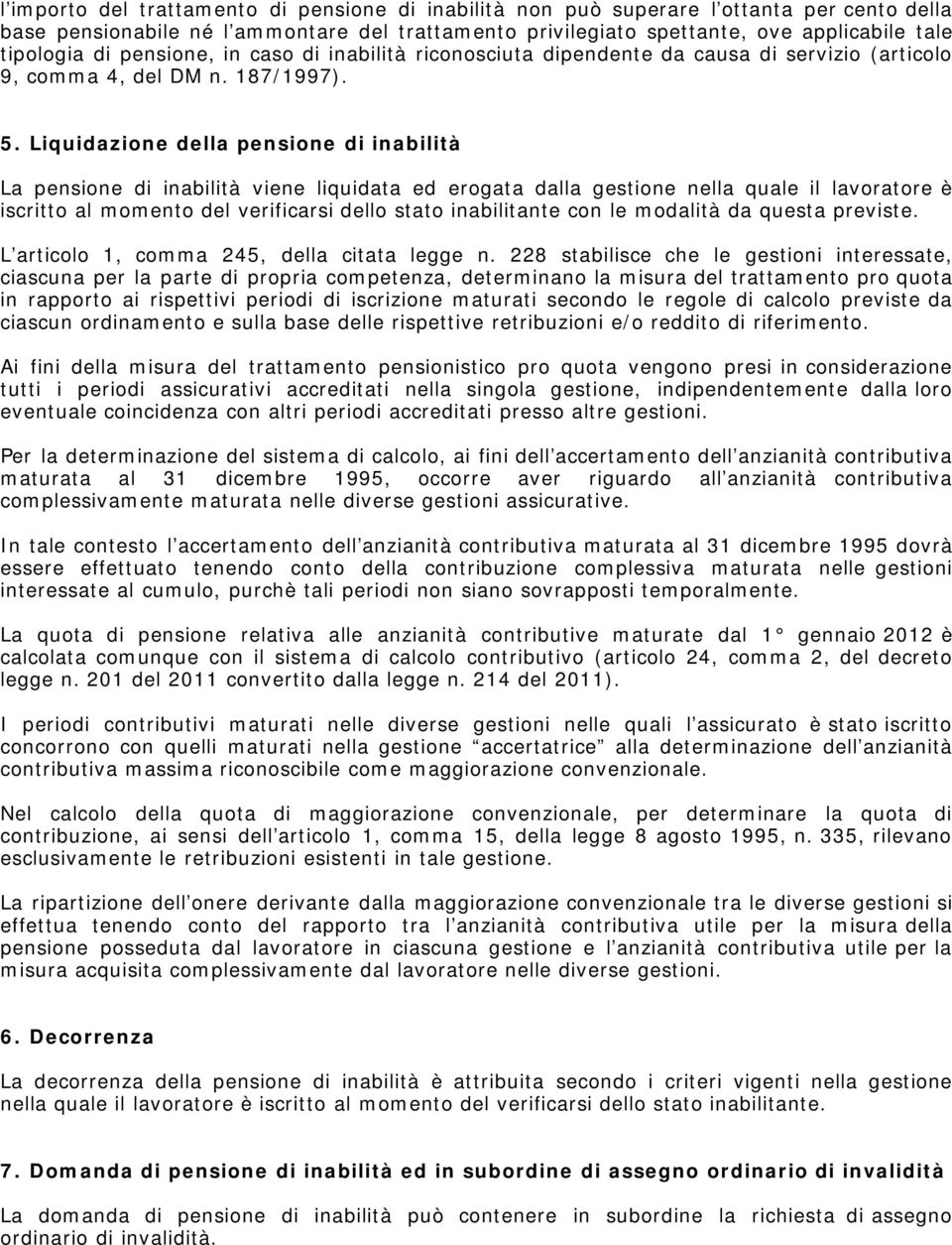 Liquidazione della pensione di inabilità La pensione di inabilità viene liquidata ed erogata dalla gestione nella quale il lavoratore è iscritto al momento del verificarsi dello stato inabilitante