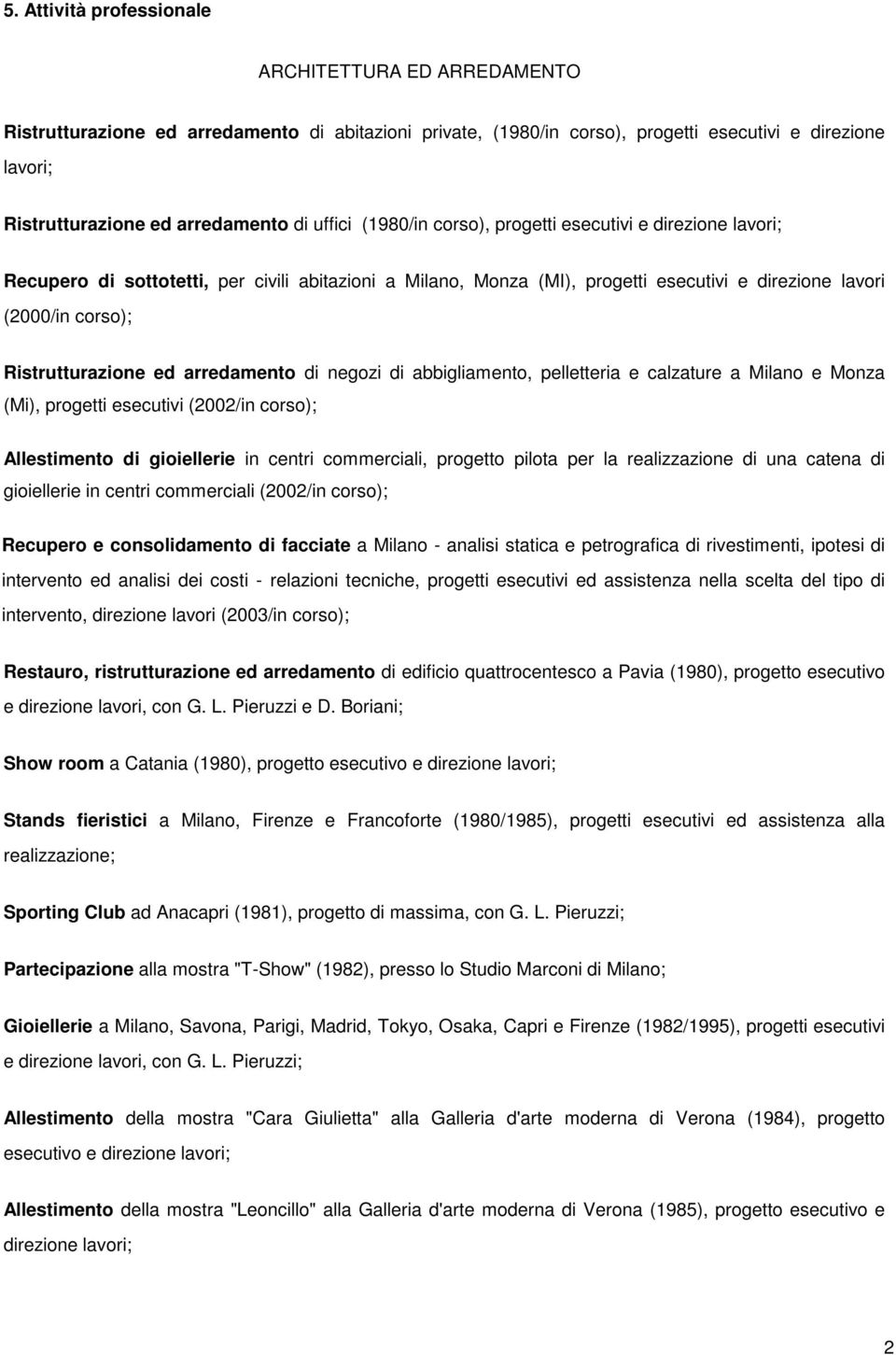 Ristrutturazione ed arredamento di negozi di abbigliamento, pelletteria e calzature a Milano e Monza (Mi), progetti esecutivi (2002/in corso); Allestimento di gioiellerie in centri commerciali,