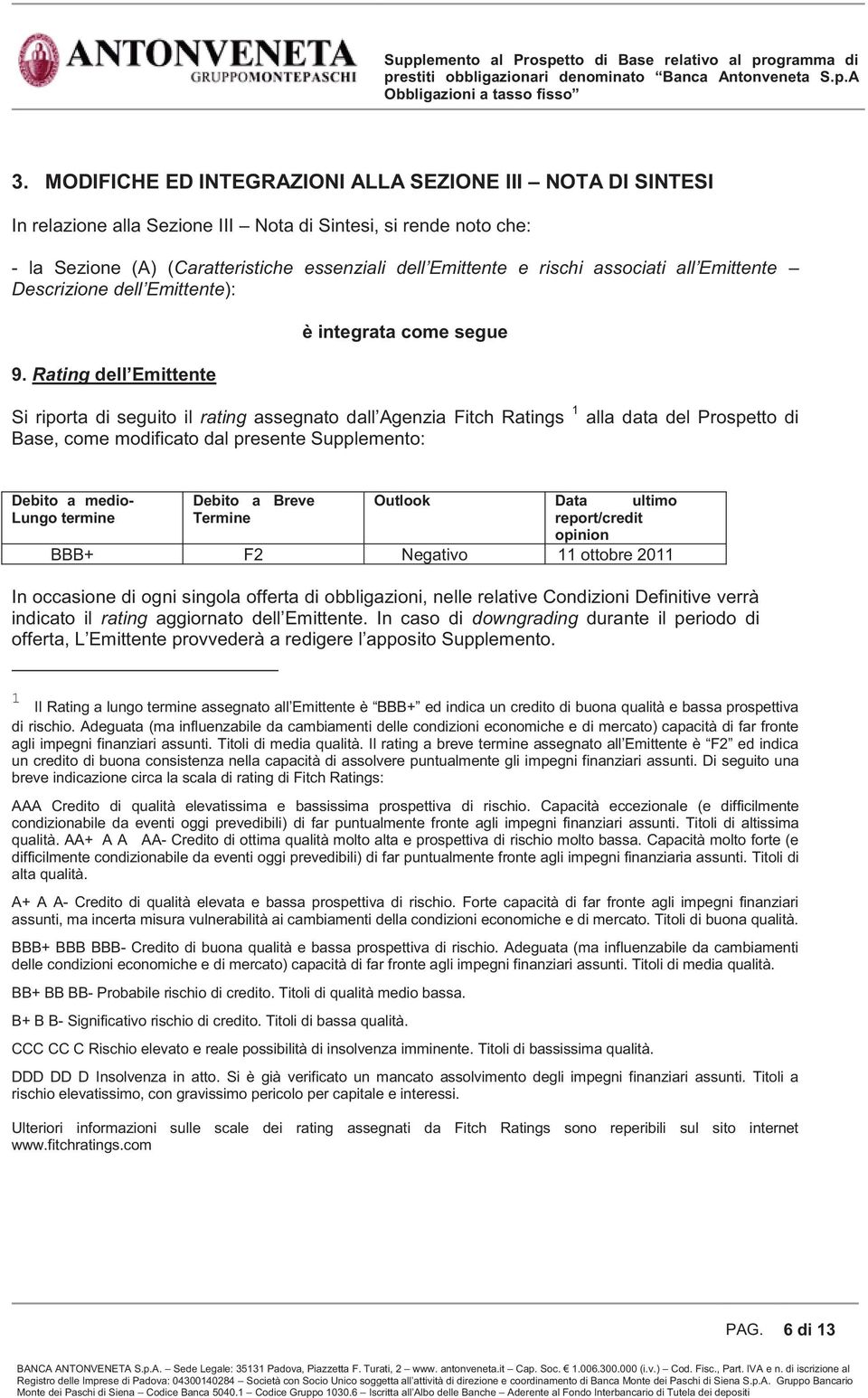 Rating dell Emittente è integrata come segue Si riporta di seguito il rating assegnato dall Agenzia Fitch Ratings 1 alla data del Prospetto di Base, come modificato dal presente Supplemento: Debito a