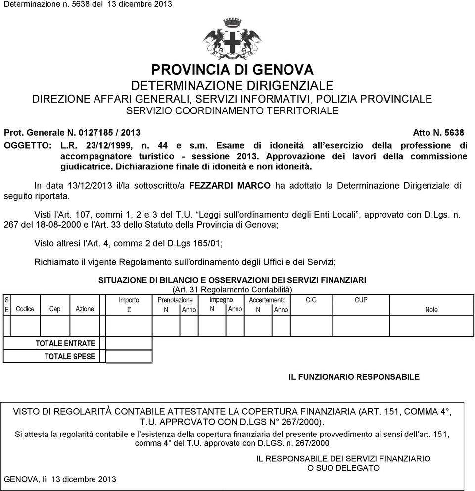 Dichiarazione finale di idoneità e non idoneità. In data 13/12/2013 il/la sottoscritto/a FEZZARDI MARCO ha adottato la Determinazione Dirigenziale di seguito riportata. Visti l Art.