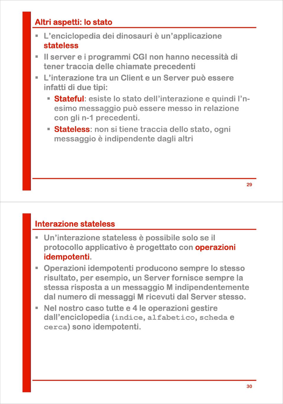 Stateless: non si tiene traccia dello stato, ogni messaggio è indipendente dagli altri 29 Interazione stateless Un interazione stateless è possibile solo se il protocollo applicativo è progettato con