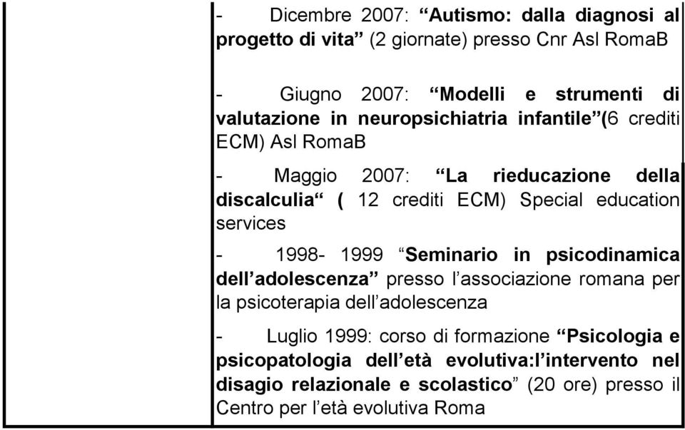 1998-1999 Seminario in psicodinamica dell adolescenza presso l associazione romana per la psicoterapia dell adolescenza Luglio 1999: corso di