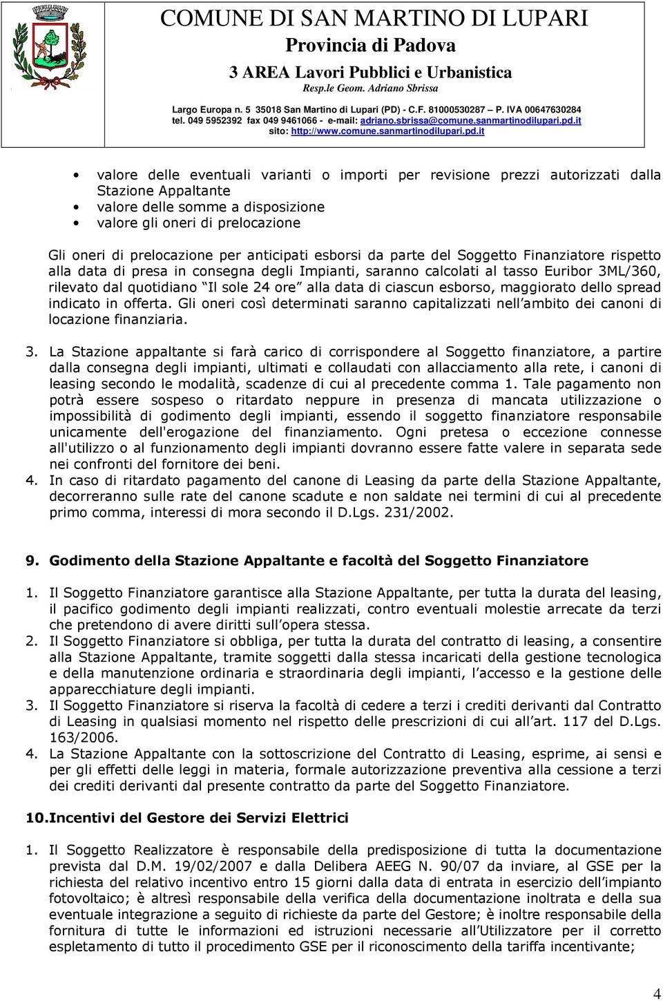 data di ciascun esborso, maggiorato dello spread indicato in offerta. Gli oneri così determinati saranno capitalizzati nell ambito dei canoni di locazione finanziaria. 3.