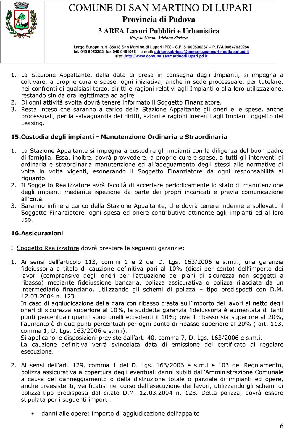 Di ogni attività svolta dovrà tenere informato il Soggetto Finanziatore. 3.