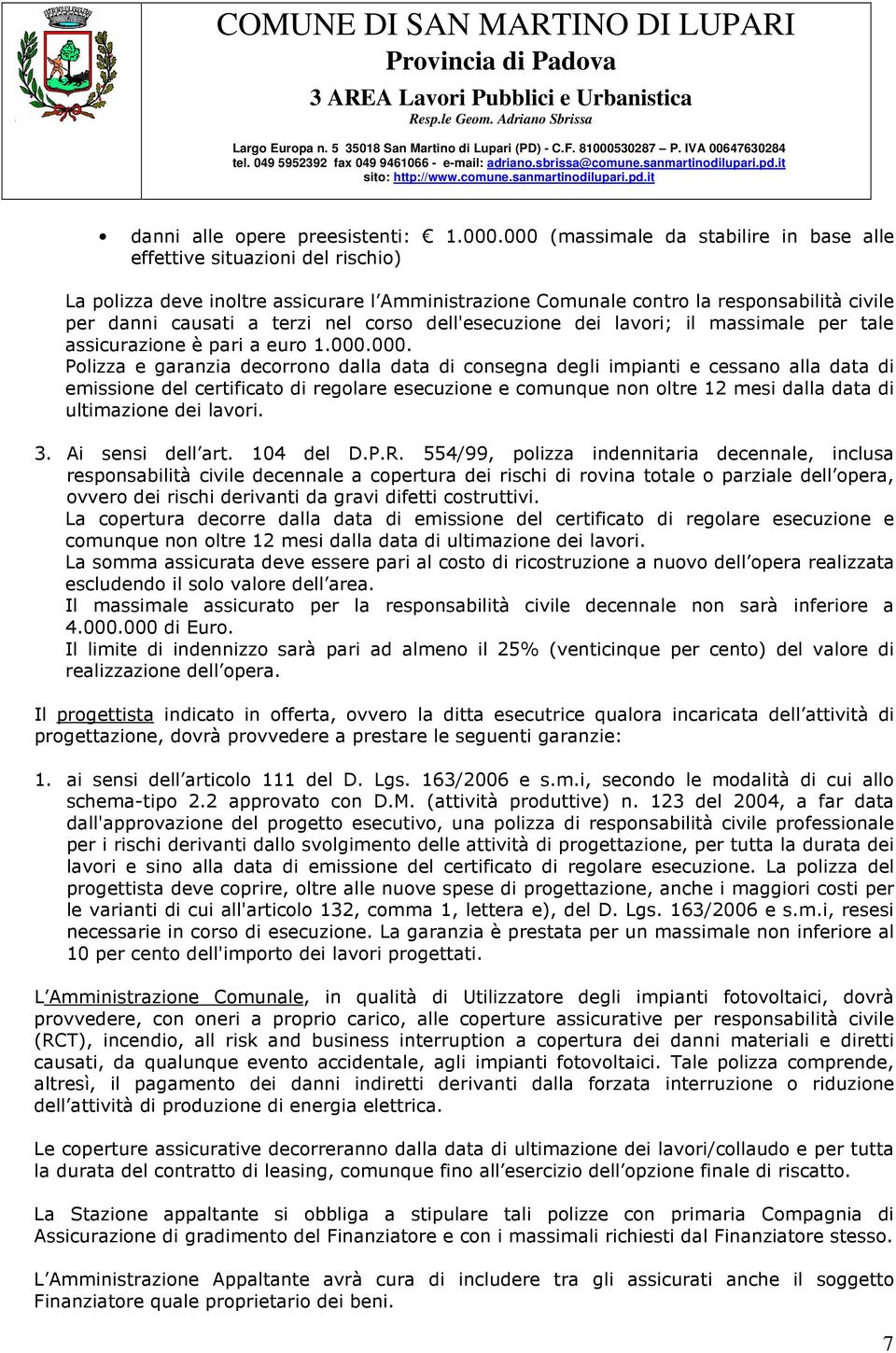 corso dell'esecuzione dei lavori; il massimale per tale assicurazione è pari a euro 1.000.