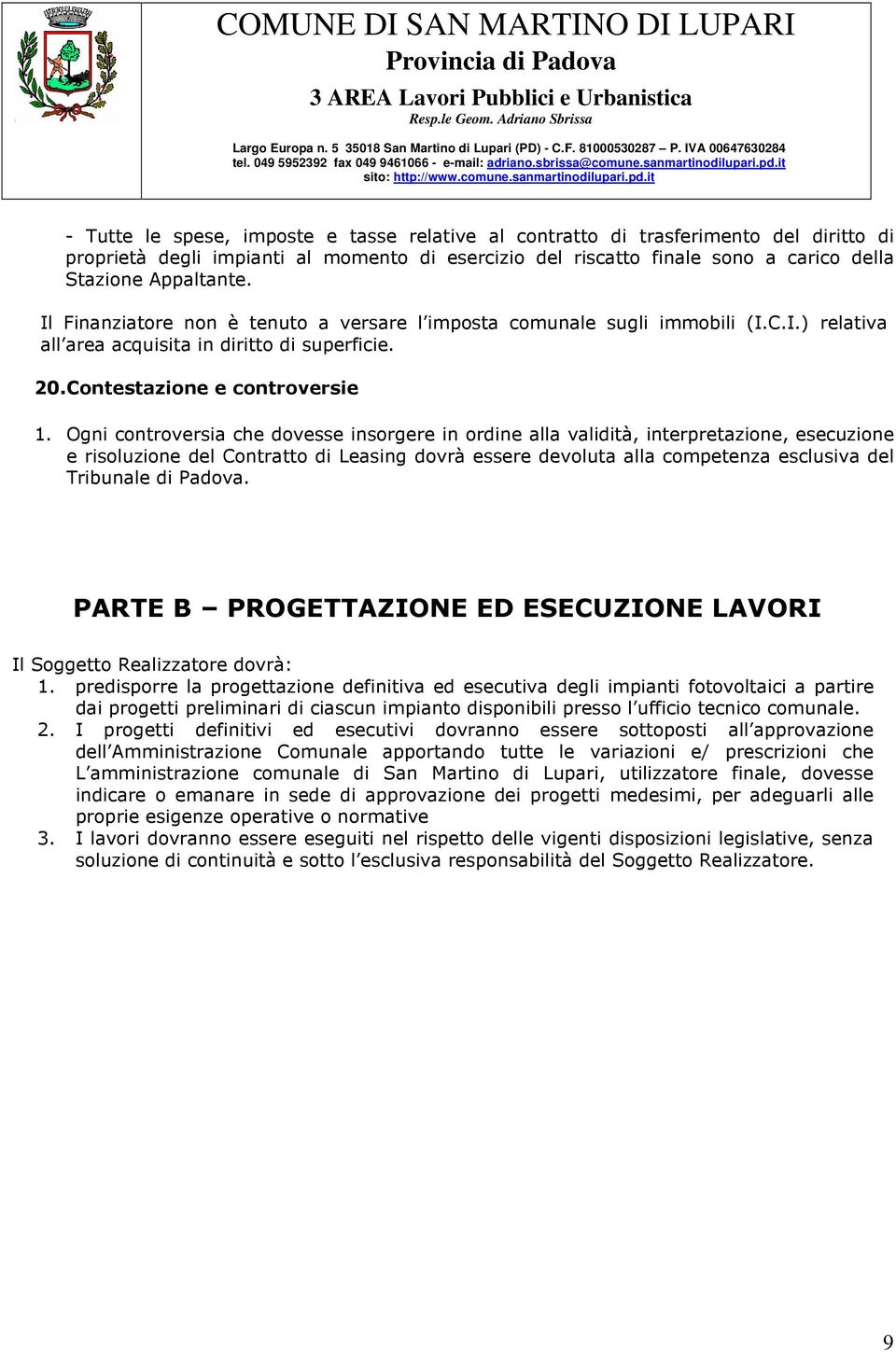 Ogni controversia che dovesse insorgere in ordine alla validità, interpretazione, esecuzione e risoluzione del Contratto di Leasing dovrà essere devoluta alla competenza esclusiva del Tribunale di