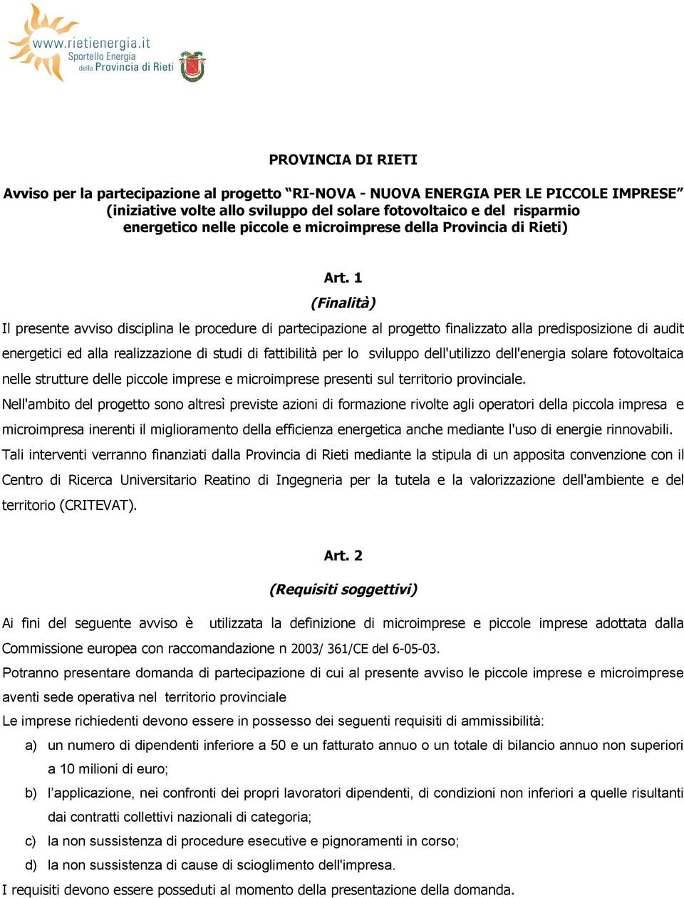 1 (Finalità) Il presente avviso disciplina le procedure di partecipazione al progetto finalizzato alla predisposizione di audit energetici ed alla realizzazione di studi di fattibilità per lo