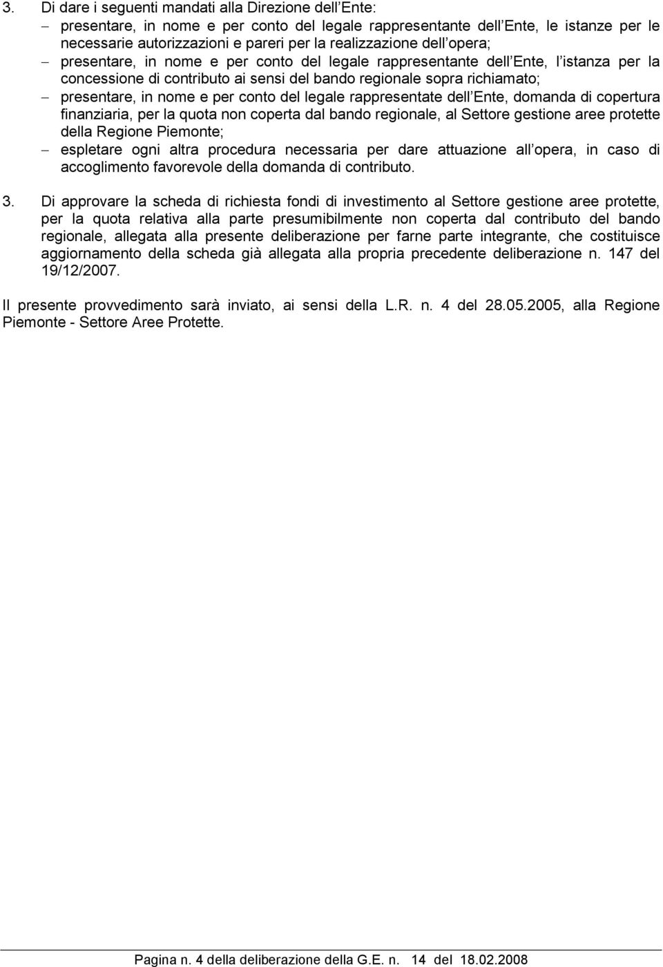 conto del legale rappresentate dell Ente, domanda di copertura finanziaria, per la quota non coperta dal bando regionale, al Settore gestione aree protette della Regione Piemonte; espletare ogni