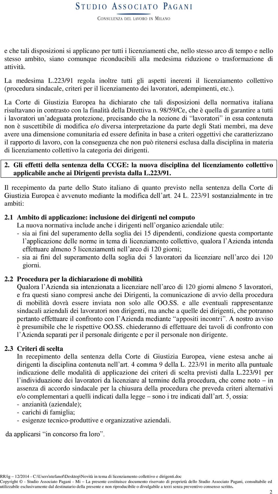 La Corte di Giustizia Europea ha dichiarato che tali disposizioni della normativa italiana risultavano in contrasto con la finalità della Direttiva n.