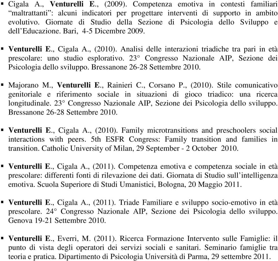 Analisi delle interazioni triadiche tra pari in età prescolare: uno studio esplorativo. 23 Congresso Nazionale AIP, Sezione dei Psicologia dello sviluppo. Bressanone 26-28 Settembre 2010. Majorano M.