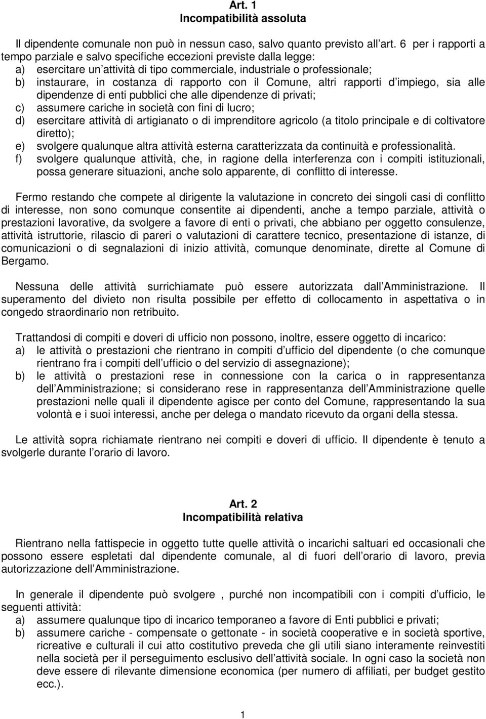 con il Comune, altri rapporti d impiego, sia alle dipendenze di enti pubblici che alle dipendenze di privati; c) assumere cariche in società con fini di lucro; d) esercitare attività di artigianato o