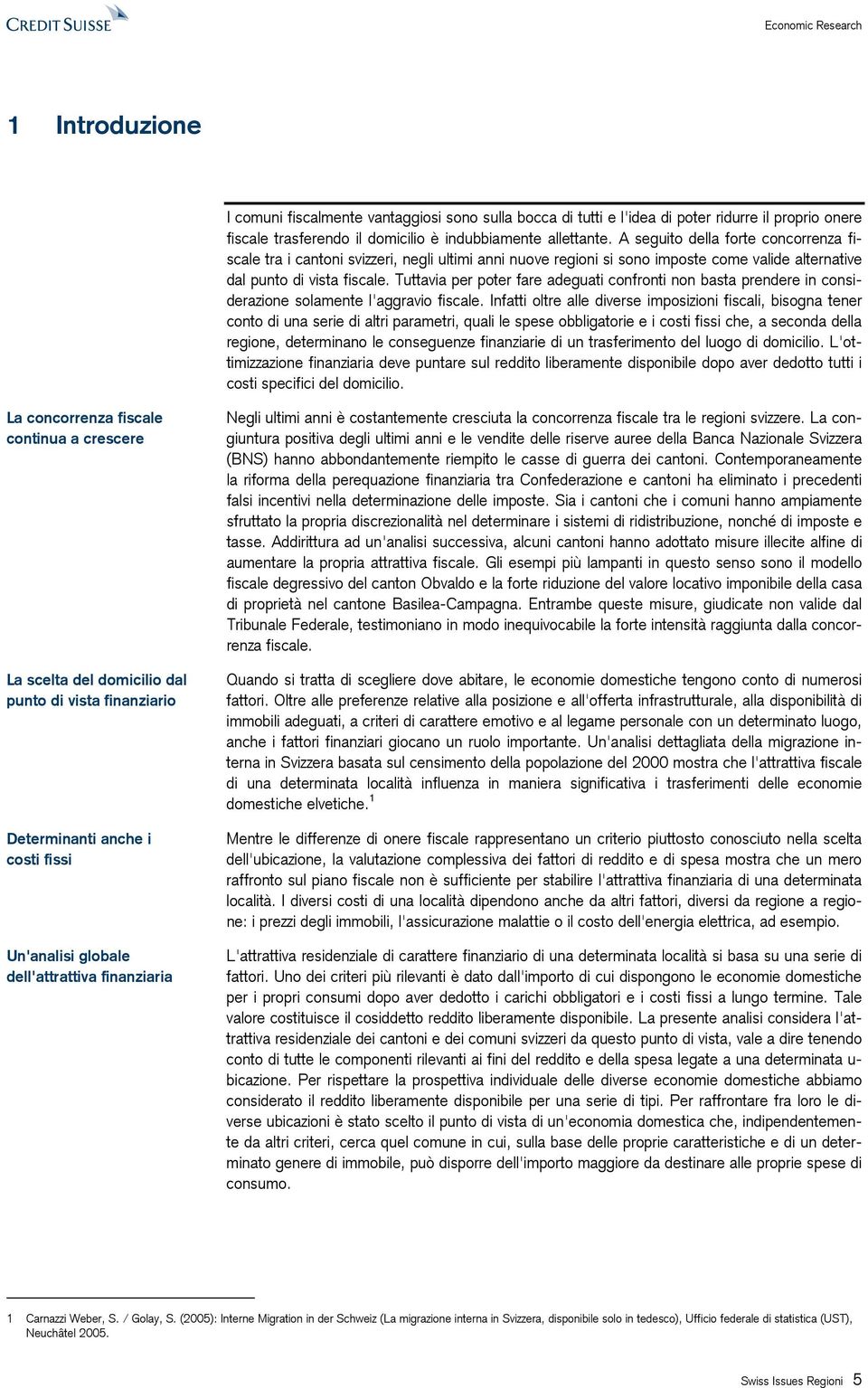 Tuttavia per poter fare adeguati confronti non basta prendere in considerazione solamente l'aggravio fiscale.