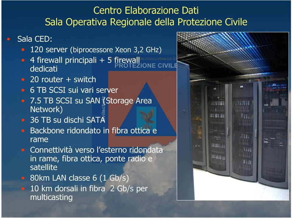 5 TB SCSI su SAN (Storage Area Network) 36 TB su dischi SATA Backbone ridondato in fibra ottica e rame Connettività
