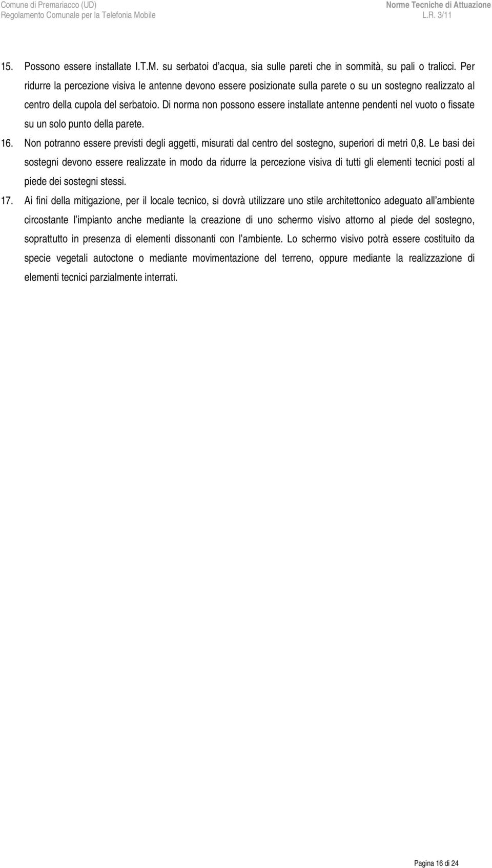 Di norma non possono essere installate antenne pendenti nel vuoto o fissate su un solo punto della parete. 16.