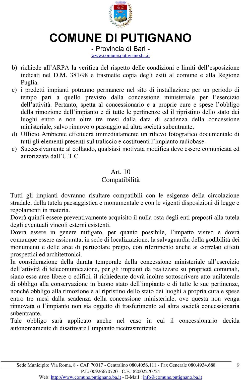 Pertanto, spetta al concessionario e a proprie cure e spese l obbligo della rimozione dell impianto e di tutte le pertinenze ed il ripristino dello stato dei luoghi entro e non oltre tre mesi dalla