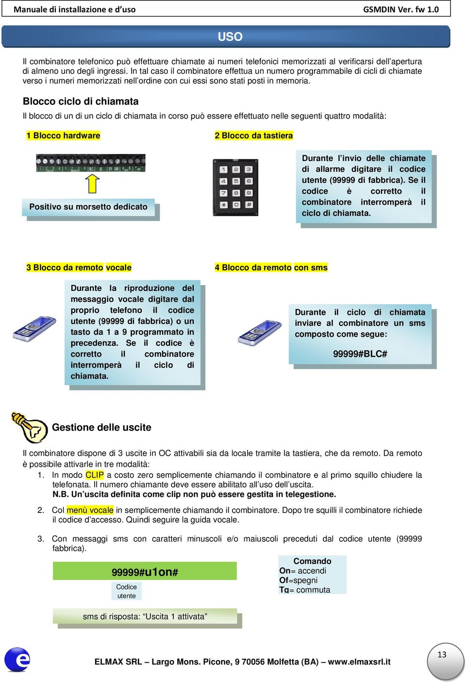 Blocco ciclo di chiamata USO Il blocco di un di un ciclo di chiamata in corso può essere effettuato nelle seguenti quattro modalità: 1 Blocco hardware 2 Blocco da tastiera Positivo su morsetto