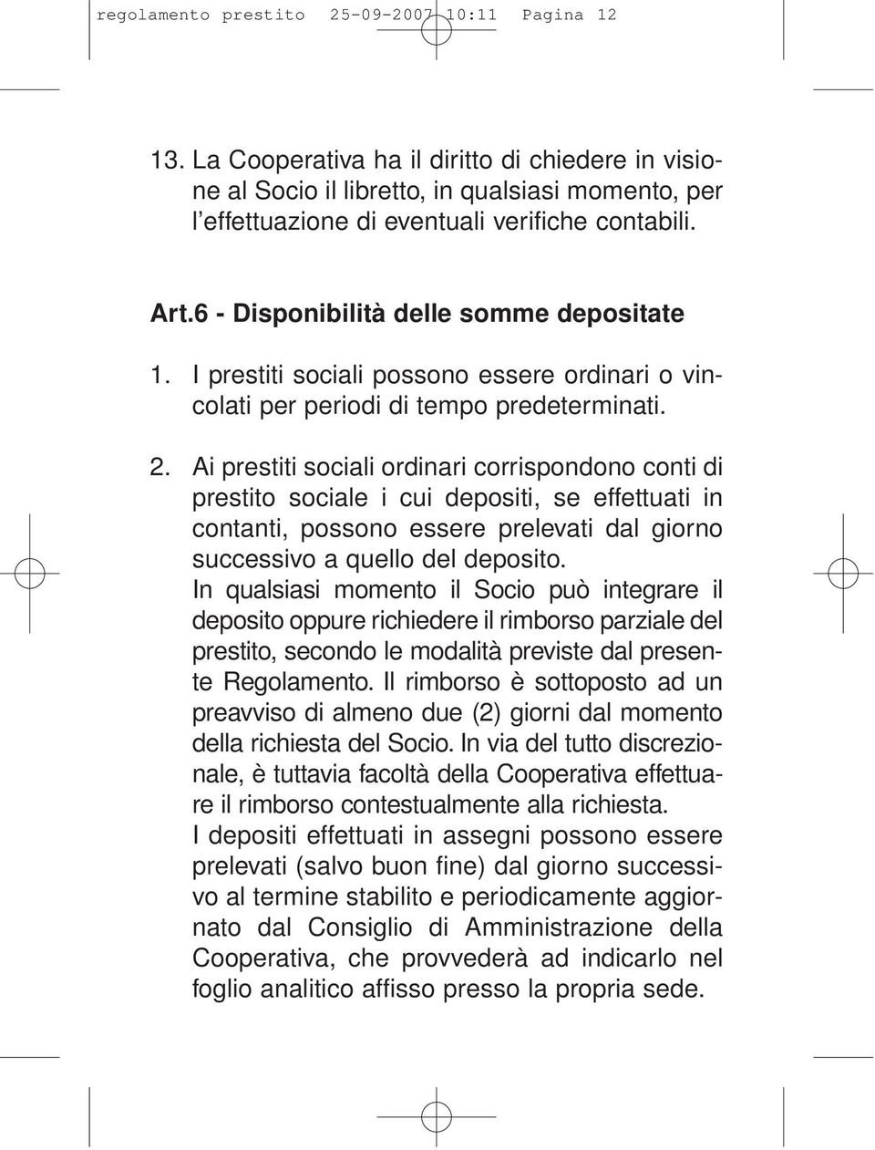 I prestiti sociali possono essere ordinari o vincolati per periodi di tempo predeterminati. 2.