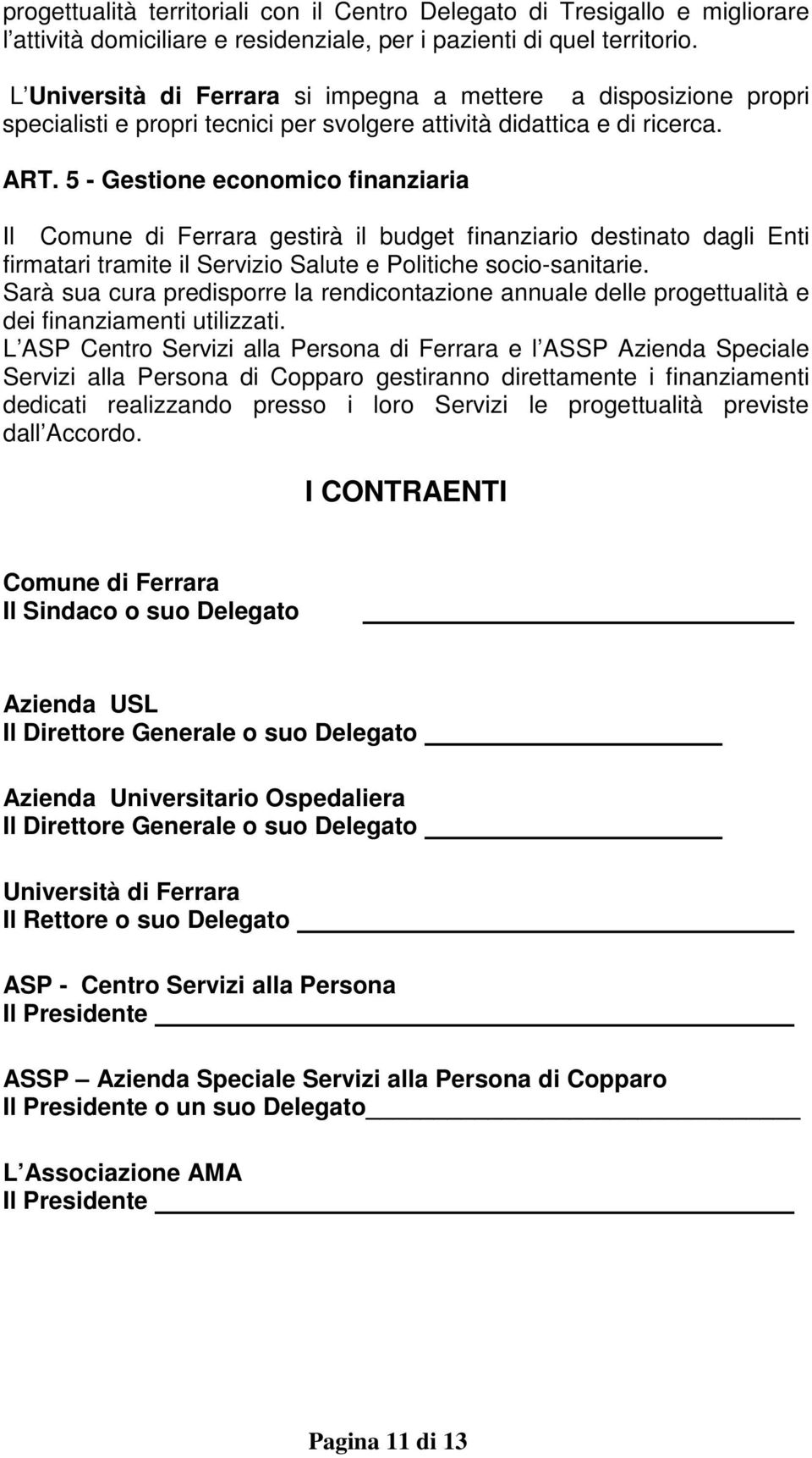 5 - Gestione economico finanziaria Il Comune di Ferrara gestirà il budget finanziario destinato dagli Enti firmatari tramite il Servizio Salute e Politiche socio-sanitarie.
