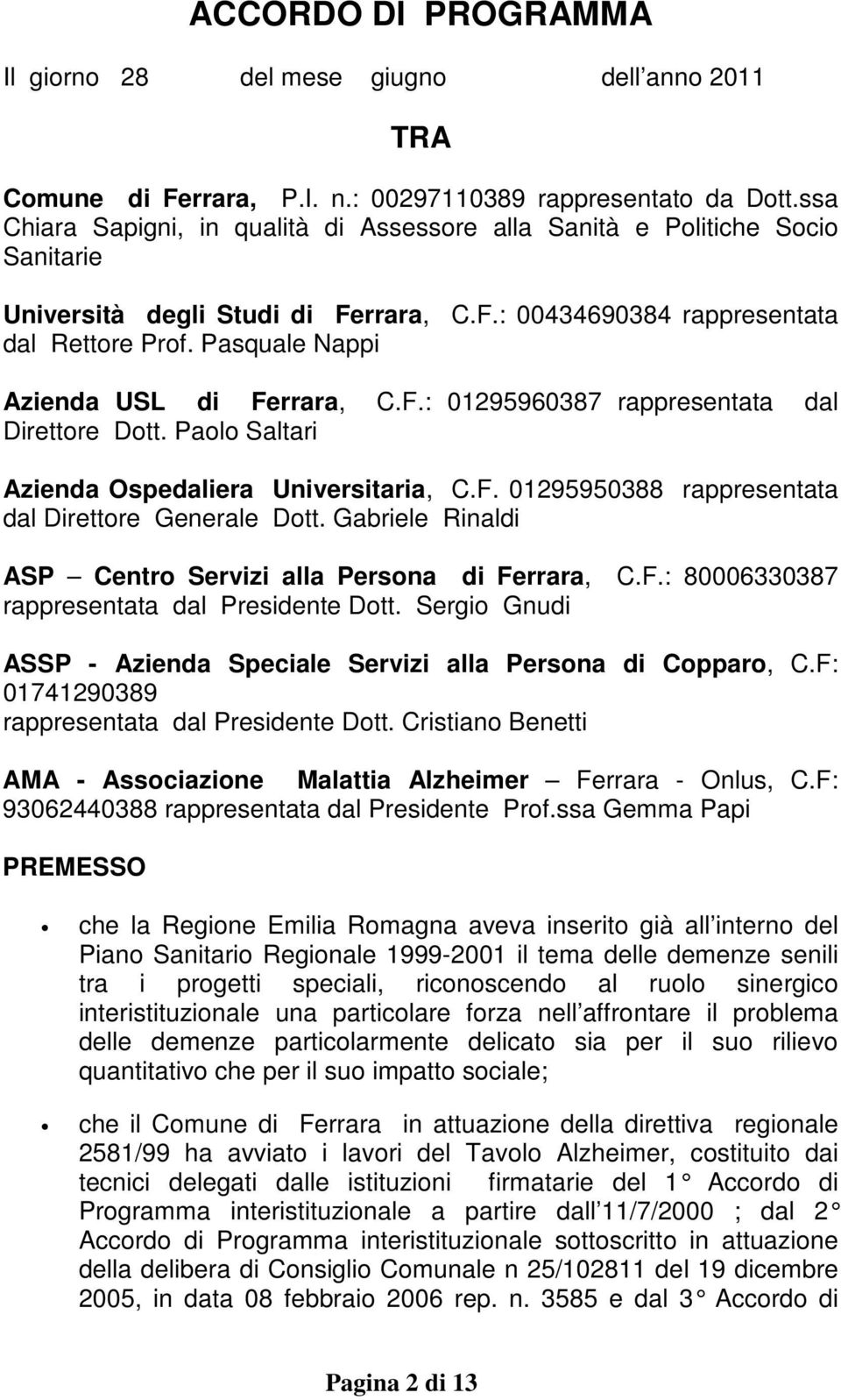 Pasquale Nappi Azienda USL di Ferrara, C.F.: 01295960387 rappresentata dal Direttore Dott. Paolo Saltari Azienda Ospedaliera Universitaria, C.F. 01295950388 rappresentata dal Direttore Generale Dott.