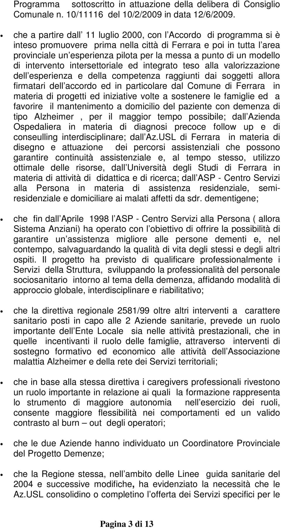 modello di intervento intersettoriale ed integrato teso alla valorizzazione dell esperienza e della competenza raggiunti dai soggetti allora firmatari dell accordo ed in particolare dal Comune di