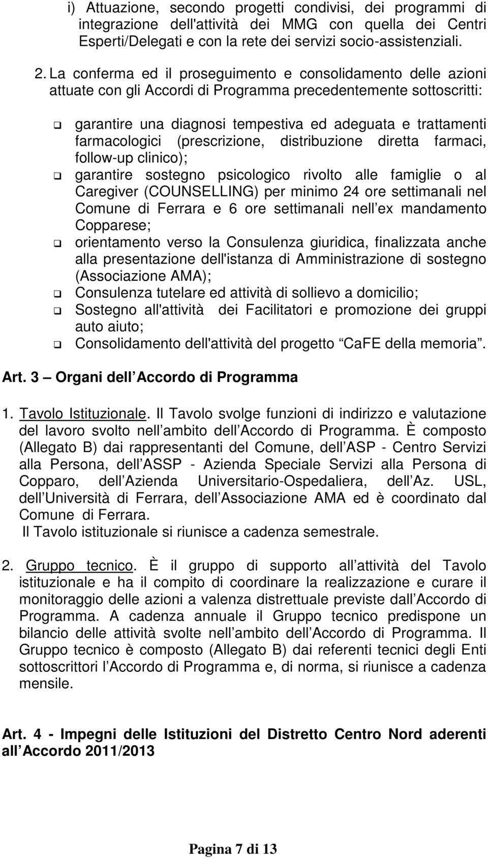 farmacologici (prescrizione, distribuzione diretta farmaci, follow-up clinico); garantire sostegno psicologico rivolto alle famiglie o al Caregiver (COUNSELLING) per minimo 24 ore settimanali nel