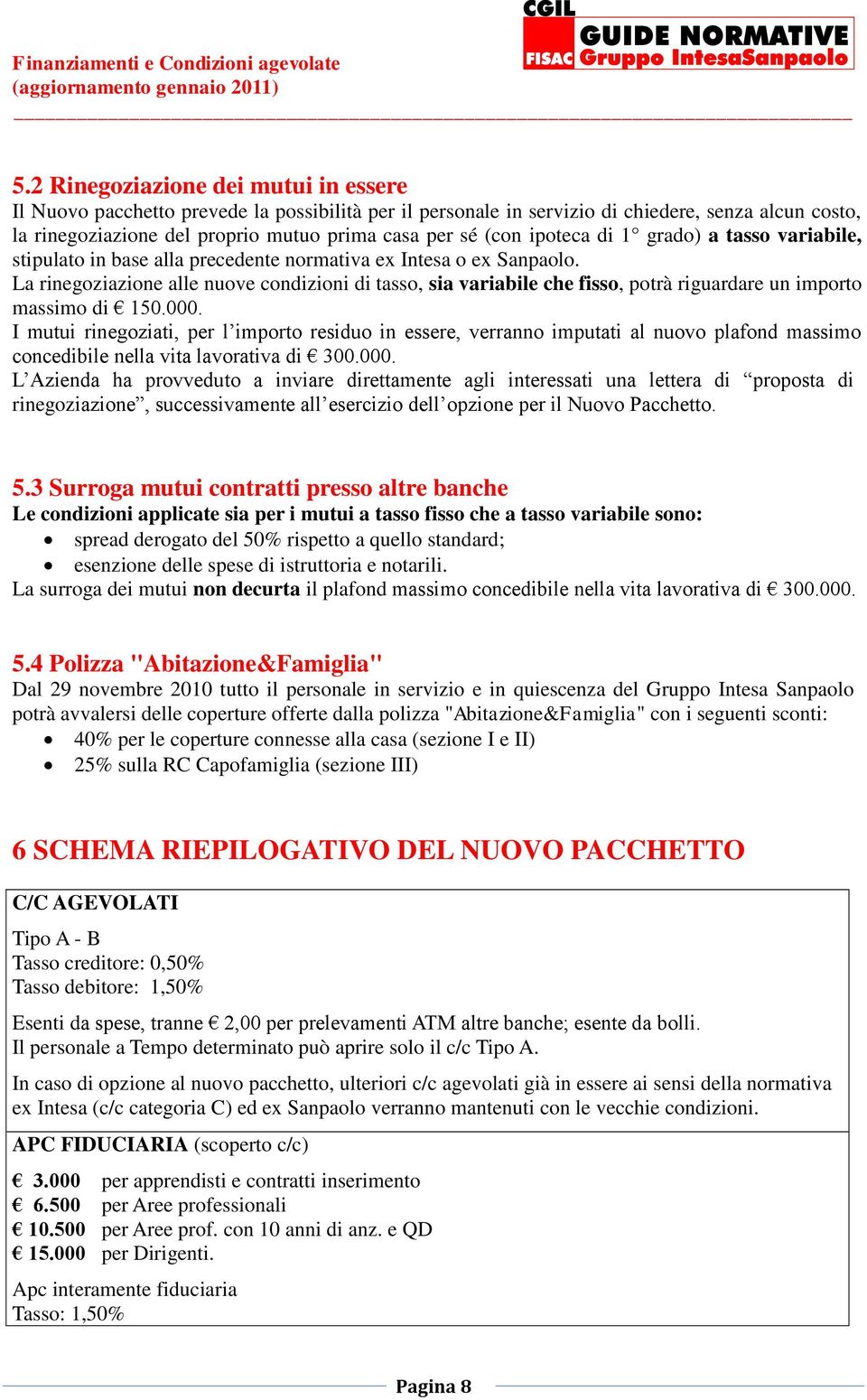 La rinegoziazione alle nuove condizioni di tasso, sia variabile che fisso, potrà riguardare un importo massimo di 150.000.