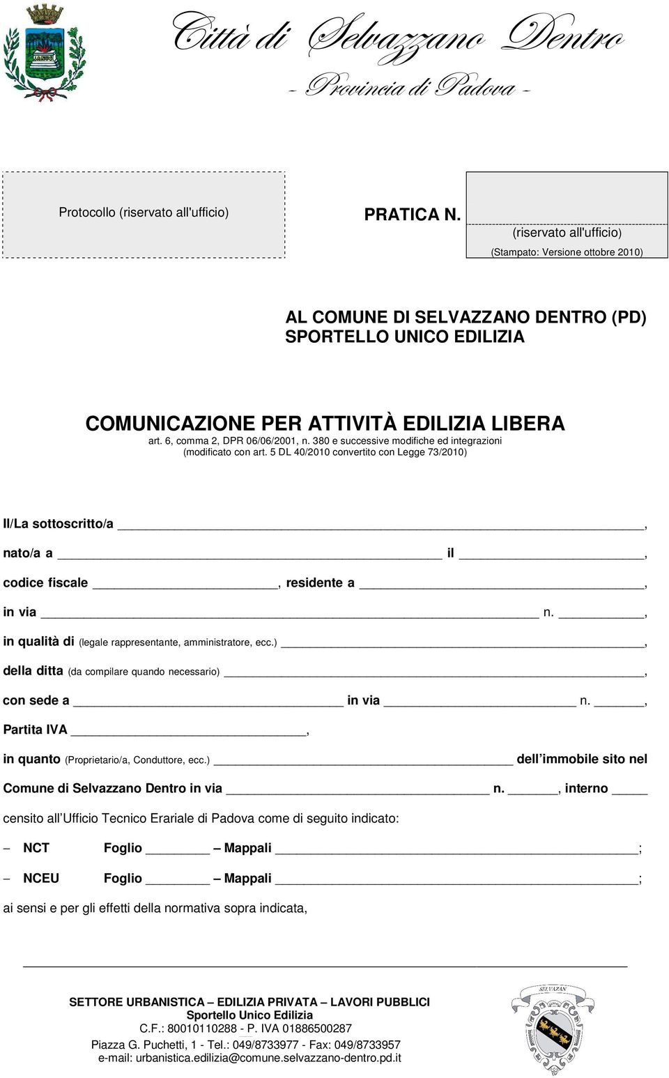 380 e successive modifiche ed integrazioni (modificato con art. 5 DL 40/2010 convertito con Legge 73/2010) Il/La sottoscritto/a, nato/a a il, codice fiscale, residente a, in via n.