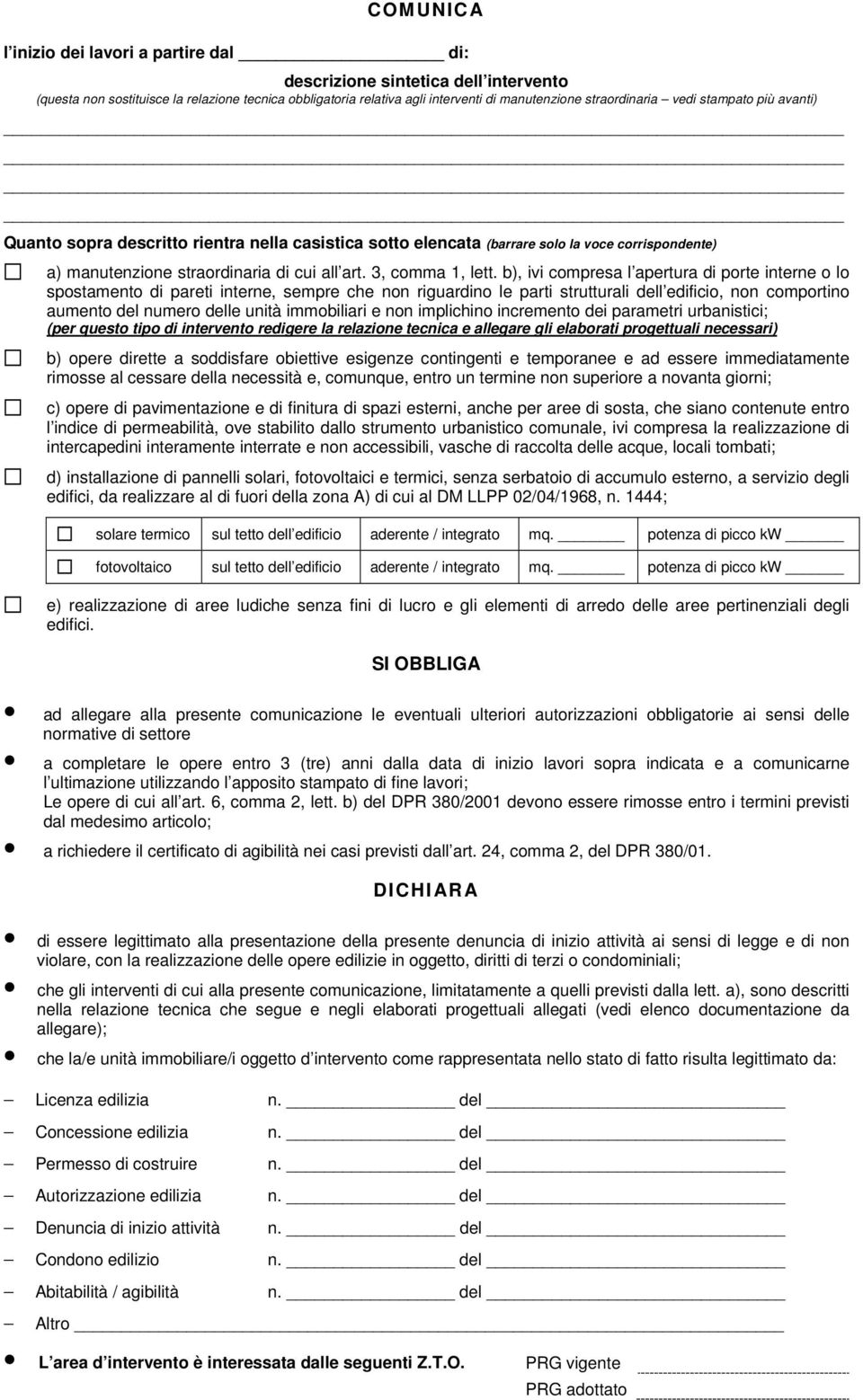 b), ivi compresa l apertura di porte interne o lo spostamento di pareti interne, sempre che non riguardino le parti strutturali dell edificio, non comportino aumento del numero delle unità