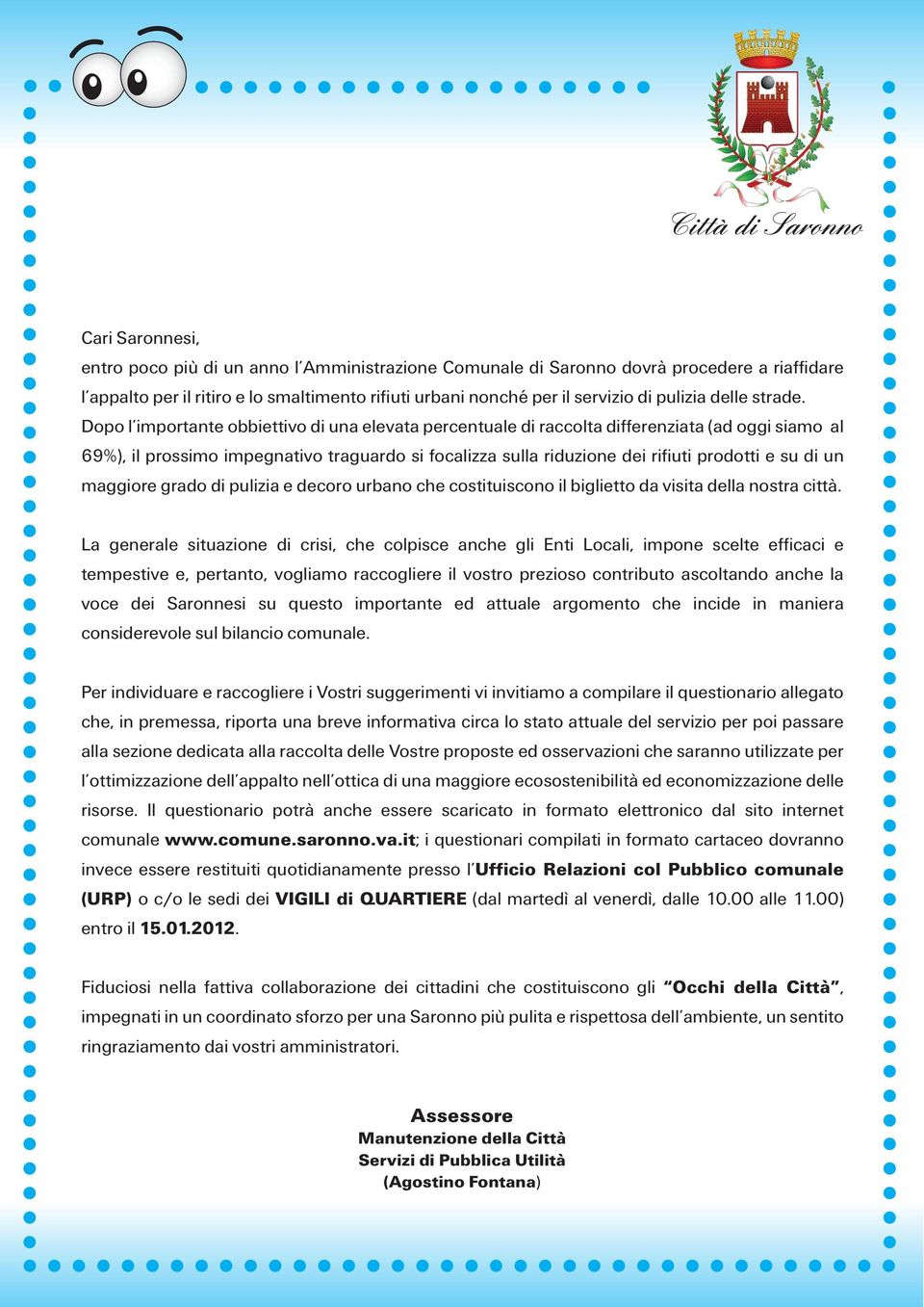 Dopo l importante obbiettivo di una elevata percentuale di raccolta differenziata (ad oggi siamo al 69%), il prossimo impegnativo traguardo si focalizza sulla riduzione dei rifiuti prodotti e su di