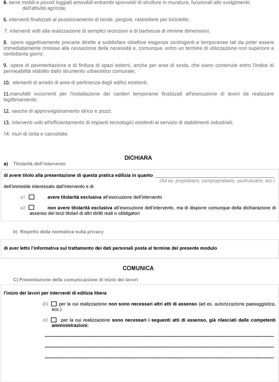 opere oggettivamente precarie dirette a soddisfare obiettive esigenze contingenti e temporanee tali da poter essere immediatamente rimosse alla cessazione della necessità e, comunque, entro un