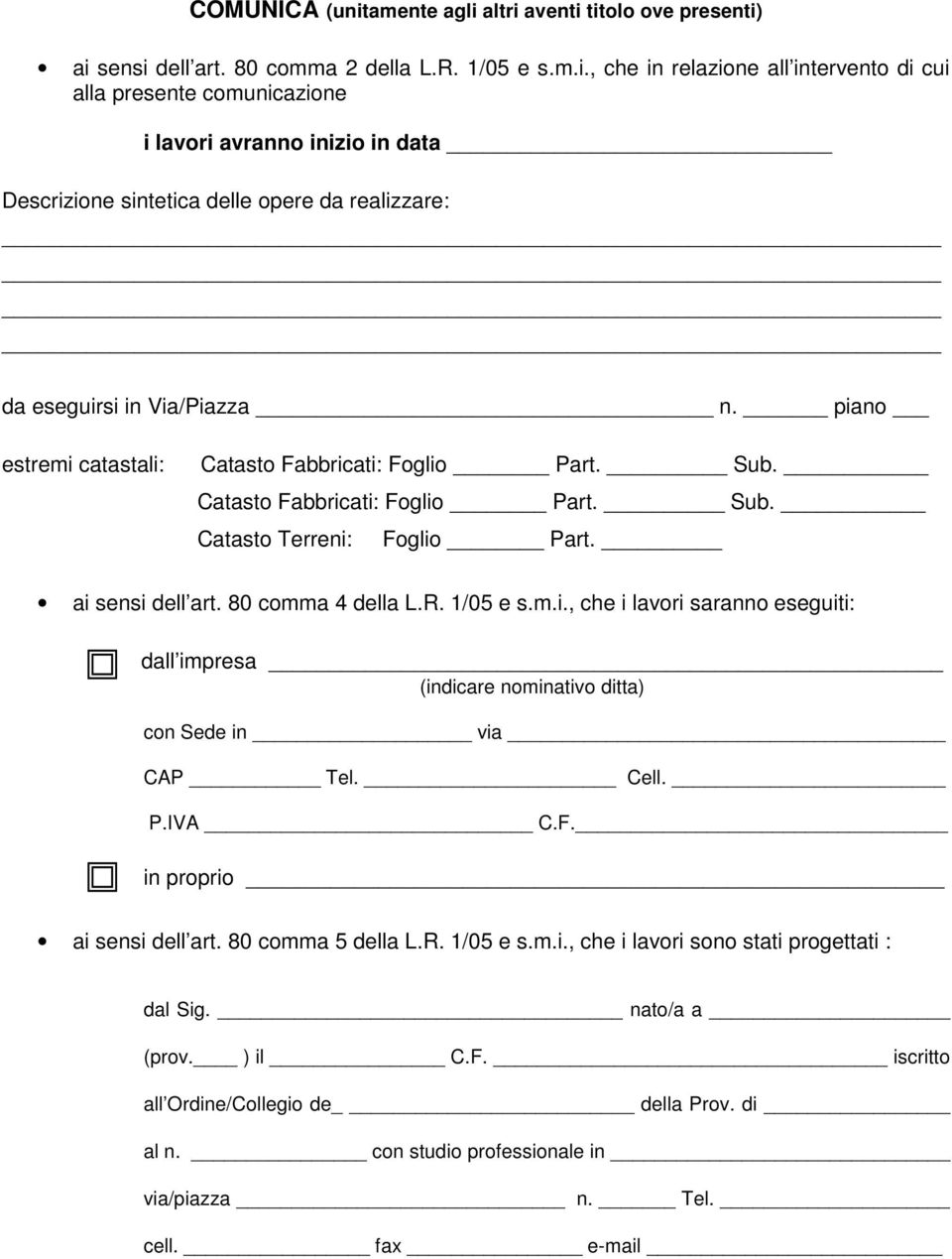 Cell. P.IVA C.F. in prpri ai sensi dell art. 80 cmma 5 della L.R. 1/05 e s.m.i., che i lavri sn stati prgettati : dal Sig. nat/a a (prv. ) il C.F. iscritt all Ordine/Cllegi de della Prv. di al n.
