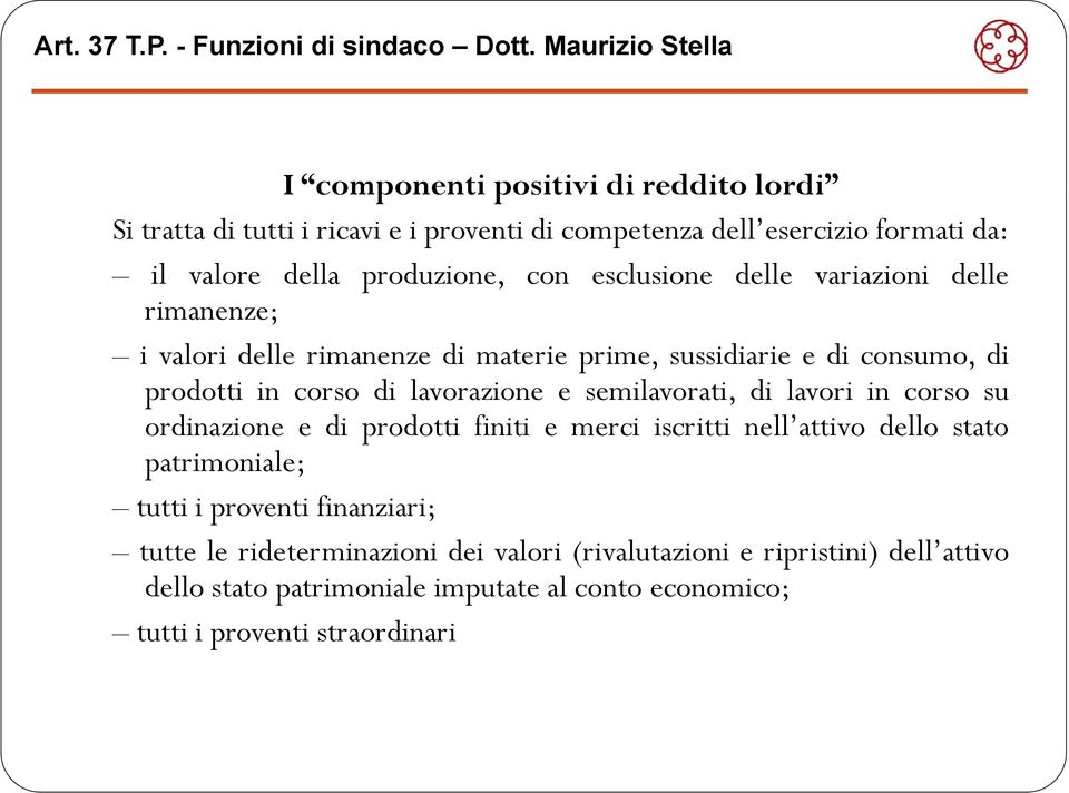 semilavorati, di lavori in corso su ordinazione e di prodotti finiti e merci iscritti nell attivo dello stato patrimoniale; tutti i proventi finanziari; i i