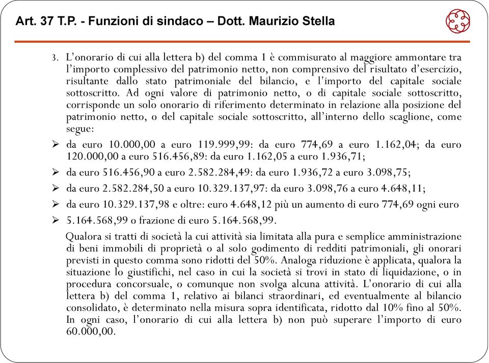 Ad ogni valore di patrimonio netto, o di capitale sociale sottoscritto, corrisponde un solo onorario di riferimento determinato in relazione alla posizione del patrimonio netto, o del capitale