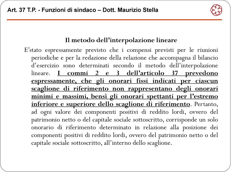 I commi 2 e 3 dell articolo 37 prevedono espressamente, che gli onorari fissi indicati per ciascun scaglione di riferimento i non rappresentano degli onorari minimi e massimi, bensì gli onorari