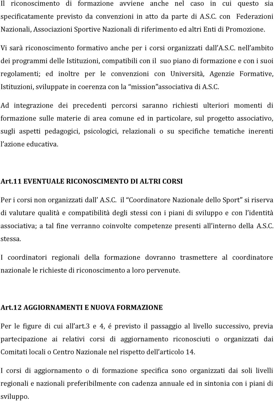 nell ambito dei programmi delle Istituzioni, compatibili con il suo piano di formazione e con i suoi regolamenti; ed inoltre per le convenzioni con Università, Agenzie Formative, Istituzioni,