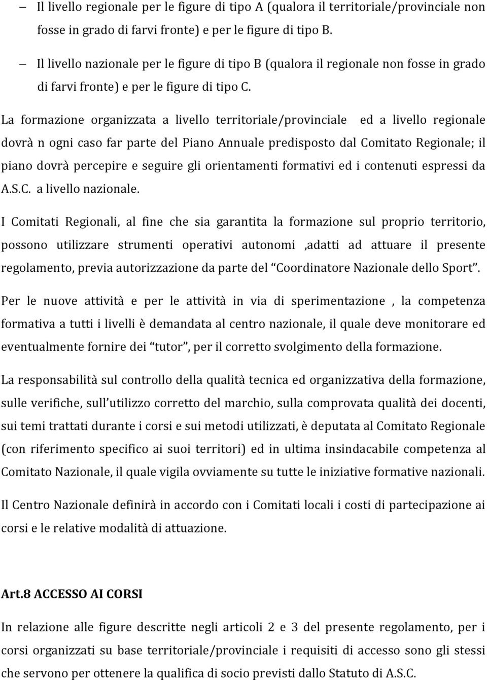 La formazione organizzata a livello territoriale/provinciale ed a livello regionale dovrà n ogni caso far parte del Piano Annuale predisposto dal Comitato Regionale; il piano dovrà percepire e