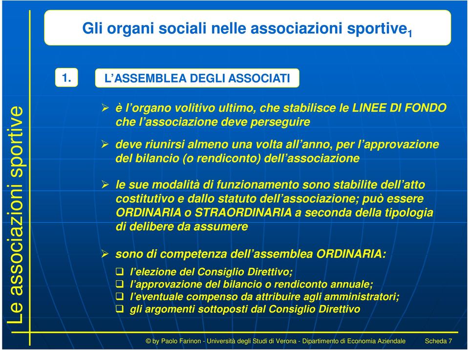 rendiconto) dell associazione le sue modalità di funzionamento sono stabilite dell atto costitutivo e dallo statuto dell associazione; può essere ORDINARIA o STRAORDINARIA a seconda della tipologia