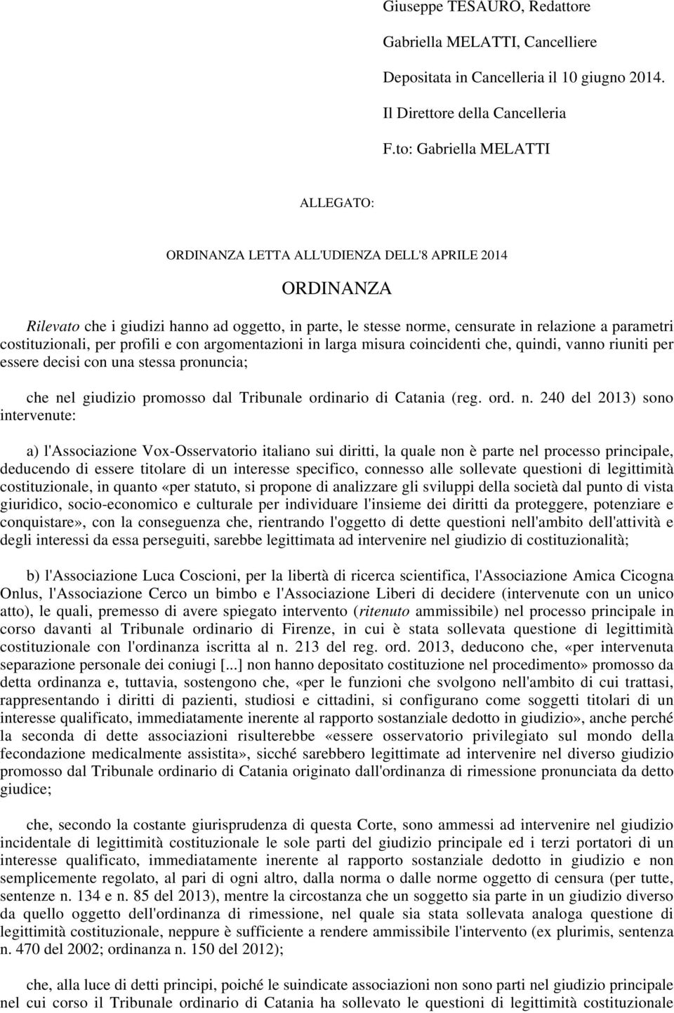 costituzionali, per profili e con argomentazioni in larga misura coincidenti che, quindi, vanno riuniti per essere decisi con una stessa pronuncia; che nel giudizio promosso dal Tribunale ordinario