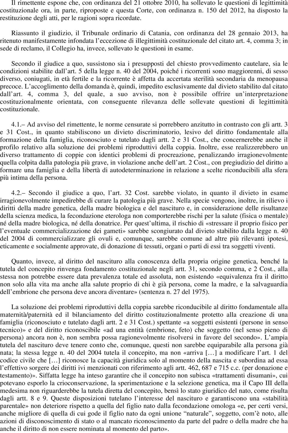 Riassunto il giudizio, il Tribunale ordinario di Catania, con ordinanza del 28 gennaio 2013, ha ritenuto manifestamente infondata l eccezione di illegittimità costituzionale del citato art.