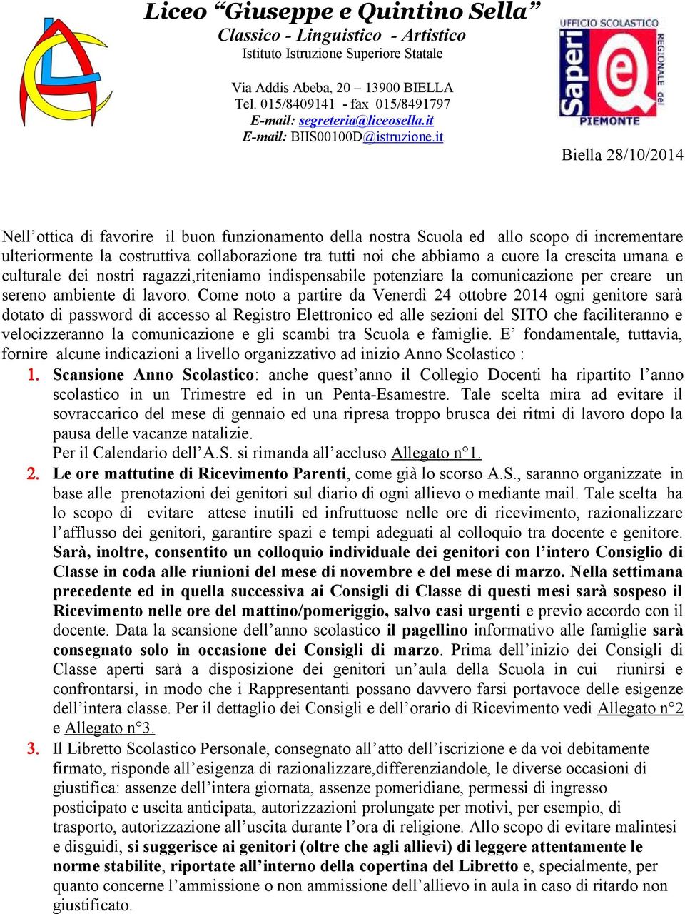 it Biella 28/10/2014 Nell ottica di favorire il buon funzionamento della nostra Scuola ed allo scopo di incrementare ulteriormente la costruttiva collaborazione tra tutti noi che abbiamo a cuore la