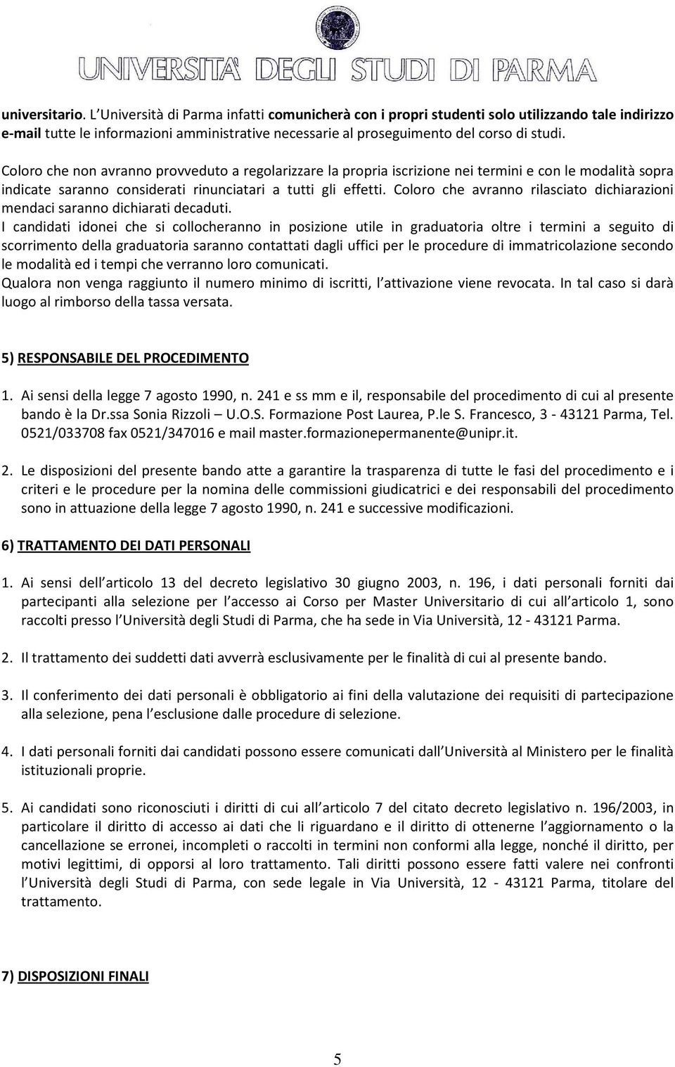 Coloro che non avranno provveduto a regolarizzare la propria iscrizione nei termini e con le modalità sopra indicate saranno considerati rinunciatari a tutti gli effetti.