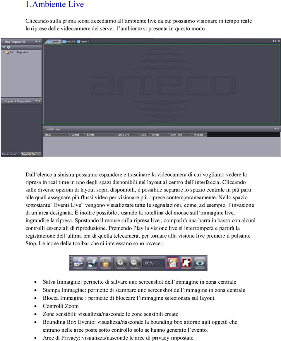 Cliccando sulle diverse opzioni di layout sopra disponibili, è possibile separare lo spazio centrale in più parti alle quali assegnare più flussi video per visionare più riprese contemporaneamente.