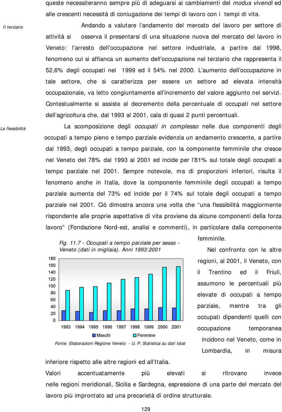 dell'occupazione nel settore industriale, a partire dal 1998, fenomeno cui si affianca un aumento dell occupazione nel terziario che rappresenta il 52,6% degli occupati nel 1999 ed il 54% nel 2.