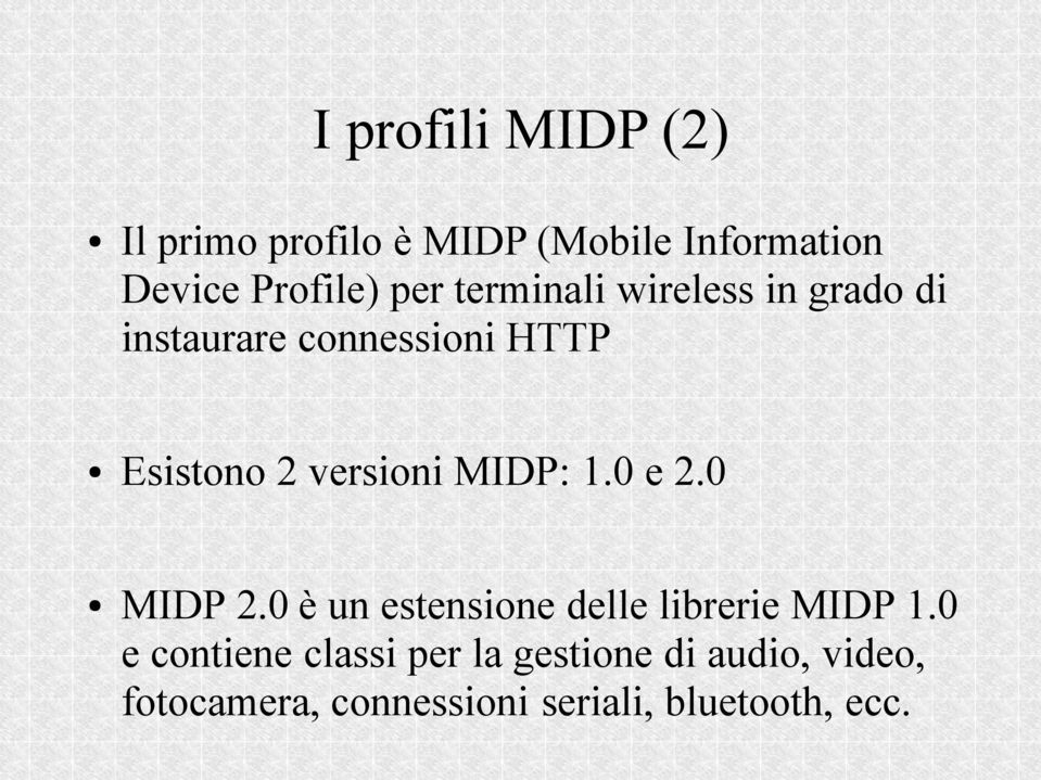 versioni MIDP: 1.0 e 2.0 MIDP 2.0 è un estensione delle librerie MIDP 1.